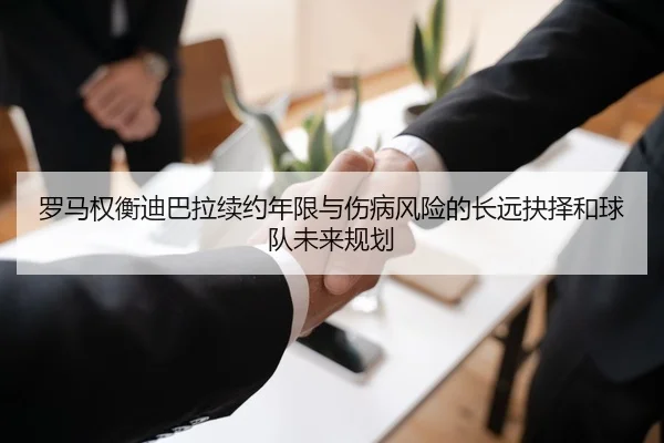 罗马权衡迪巴拉续约年限与伤病风险的长远抉择和球队未来规划