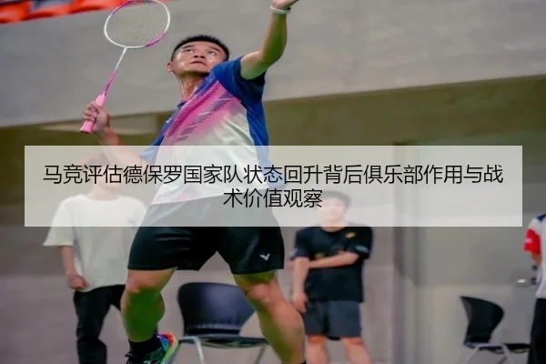 马竞评估德保罗国家队状态回升背后俱乐部作用与战术价值观察